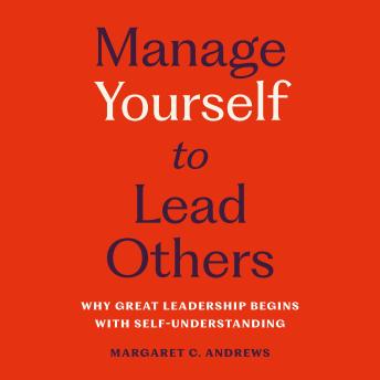 Manage Yourself to Lead Others: Why Great Leadership Begins with Self-Understanding