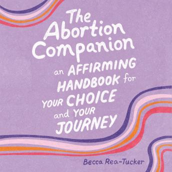 The Abortion Companion: An Affirming Handbook for Your Choice and Your Journey