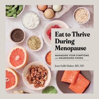 Eat to Thrive During Menopause: Managing Your Symptoms with Nourishing Foods