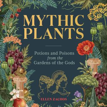 Mythic Plants: Potions and Poisons from the Gardens of the Gods