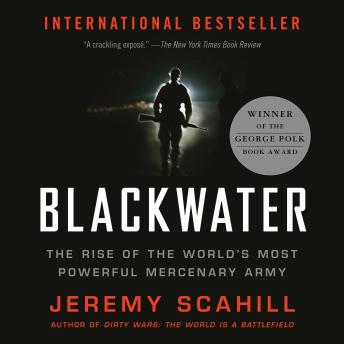 Blackwater: The Rise of the World's Most Powerful Mercenary Army