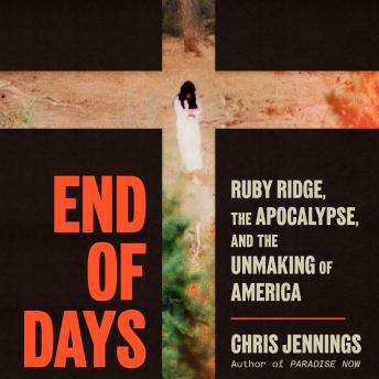 End of Days: Ruby Ridge, the Apocalypse, and the Unmaking of America