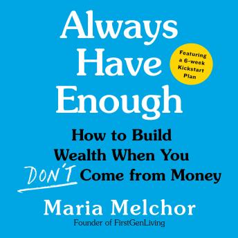 Always Have Enough: How to Build Wealth When You Don't Come from Money—Featuring a 6-Week Kickstart Plan