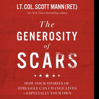 The Generosity of Scars: How Your Stories of Struggle Can Change Lives—Especially Your Own