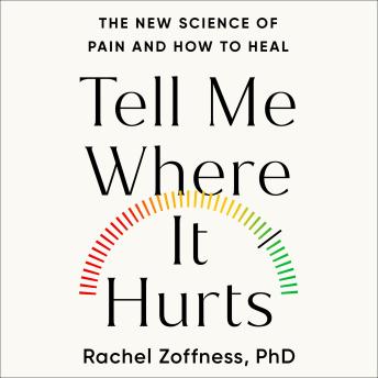 Tell Me Where It Hurts: The New Science of Pain and How to Heal