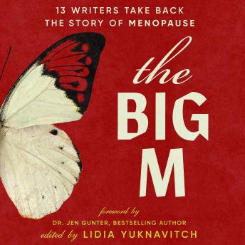 The Big M: 13 Writers Take Back the Story of Menopause
