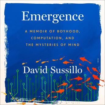 Emergence: A Memoir of Boyhood, Computation, and the Mysteries of Mind