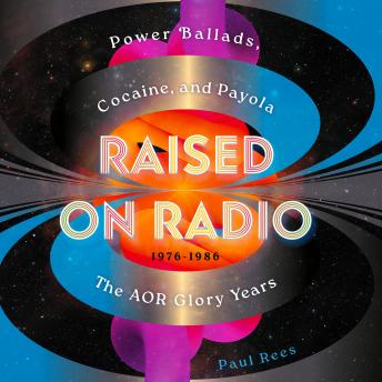 Raised on Radio: Power Ballads, Cocaine & Payola – the AOR Glory Years 1976-1986