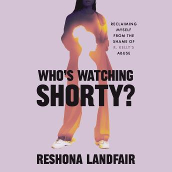 Who's Watching Shorty?: Reclaiming Myself from the Shame of R. Kelly's Abuse
