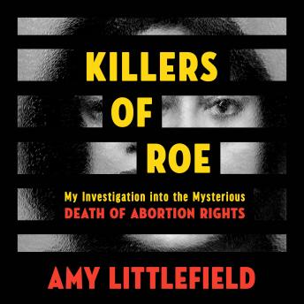 Killers of Roe: My Investigation into the Mysterious Death of Abortion Rights