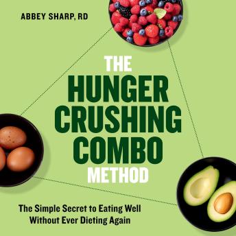 The Hunger Crushing Combo Method: The Simple Secret to Eating Well Without Ever Dieting Again