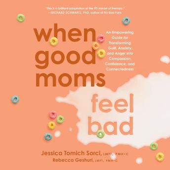 When Good Moms Feel Bad: An Empowering Guide for Transforming Guilt, Anxiety, and Anger into Compassion, Confidence, and Connectedness