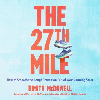 The 27th Mile: How to Smooth the Rough Transition Out of Your Running Years