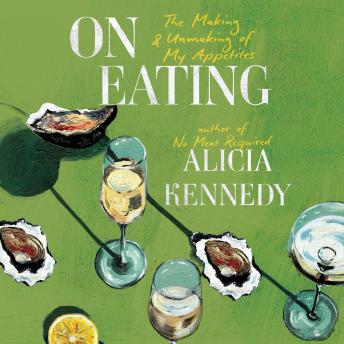 On Eating: The Making & Unmaking of My Appetites