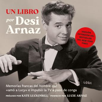 [Spanish] - Un Libro (Versión Extendida): Memorias francas del hombre que «amó a Lucy» e impulsó la TV a paso de conga (Nuevo material exclusivo con un comentario de Lucie Arnaz)
