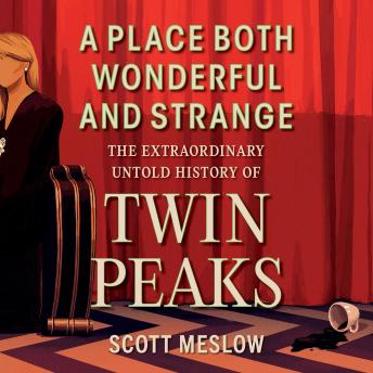 A Place Both Wonderful and Strange: The Extraordinary Untold History of Twin Peaks