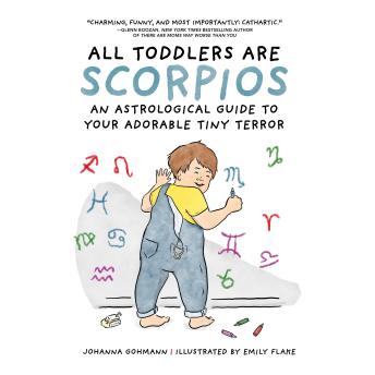 All Toddlers Are Scorpios: An Astrological Guide to Your Adorable Tiny Terror