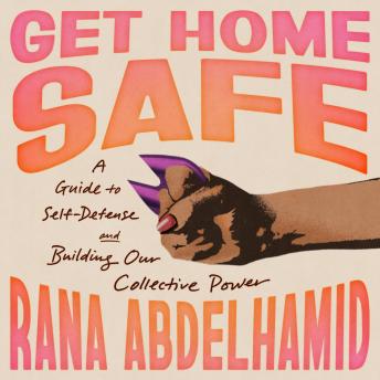 Get Home Safe: A Guide to Self-Defense and Building Our Collective Power