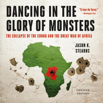 Dancing in the Glory of Monsters: The Collapse of the Congo and the Great War of Africa
