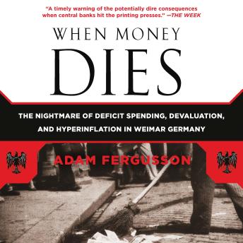 When Money Dies: The Nightmare of Deficit Spending, Devaluation, and Hyperinflation in Weimar Germany