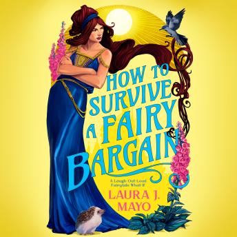 How to Survive a Fairy Bargain: A Laugh-Out-Loud Fairytale What-If - Laura J. Mayo How to Survive a Fairy Bargain: A Laugh-Out-Loud Fairytale What-If - Laura J. Mayo