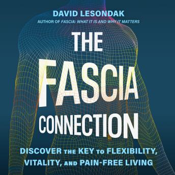 The Fascia Connection: Discover the Key to Flexibility, Longevity, and a Pain-Free Life