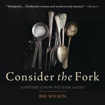 Consider the Fork: A History of How We Cook and Eat
