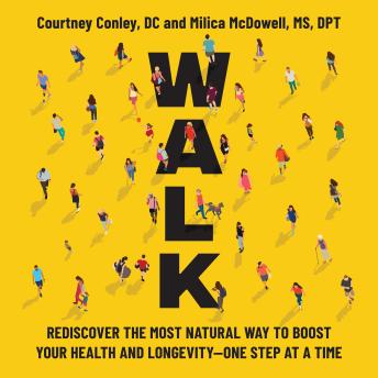 Walk: Rediscover the Most Natural Way to Boost Your Health and Longevity—One Step at a Time