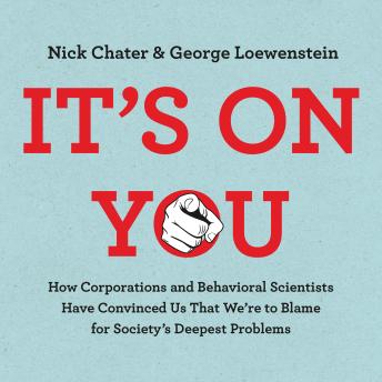 It's on You: How Corporations and Behavioral Scientists Have Convinced Us that We're to Blame for Society's Deepest Problems