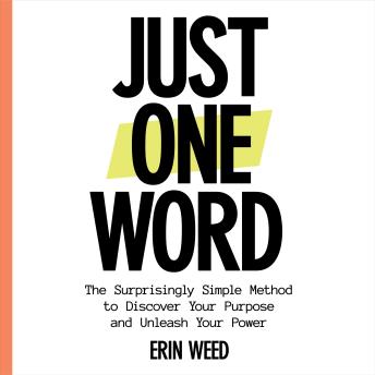 Just One Word: The Surprisingly Simple Method to Discover Your Purpose and Unleash Your Power