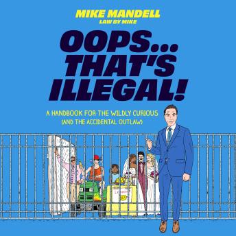 Oops…That’s Illegal!: A Handbook for the Wildly Curious (and the Accidental Outlaw)