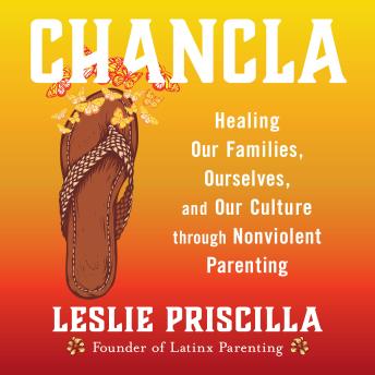 Chancla: Healing Our Families, Ourselves, and Our Culture through Nonviolent Parenting