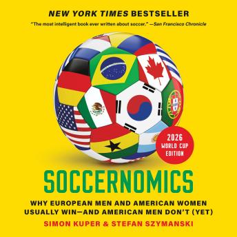 Soccernomics (2026 World Cup Edition): Why European Men and American Women Usually Win—and American Men Don’t (Yet)