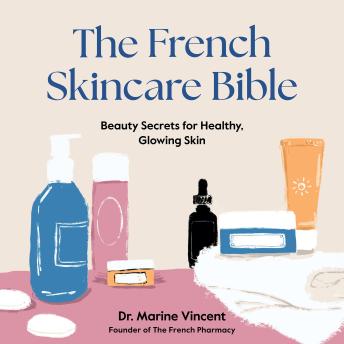 The French Skincare Bible: Beauty Secrets for Healthy, Glowing Skin