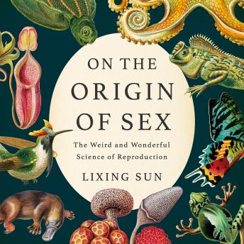 On the Origin of Sex: The Weird and Wonderful Science of Reproduction