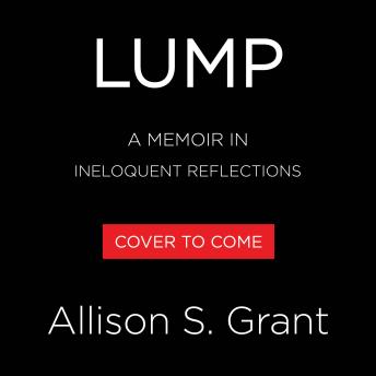 Lump: A Memoir in Ineloquent Reflections