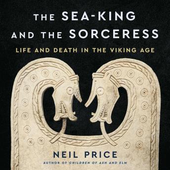 The Sea-King and the Sorceress: Life and Death in the Viking Age