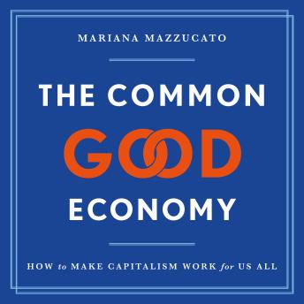 The Common Good Economy: How to Make Capitalism Work for Us All