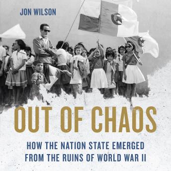 Out of Chaos: How the Nation State Emerged from the Ruins of World War II