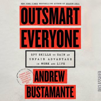 Outsmart Everyone: Spy Skills to Gain an Unfair Advantage in Work and Life
