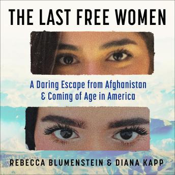 The Last Free Women: A Daring Escape from Afghanistan and Coming of Age in America