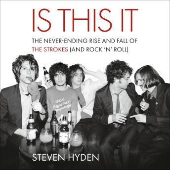 Is This It: The Never-Ending Rise and Fall of the Strokes (and Rock ‘n' Roll)