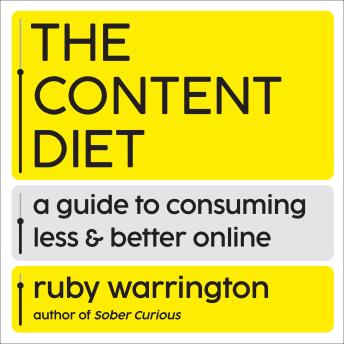 The Content Diet: A Guide to Consuming Less and Better Online