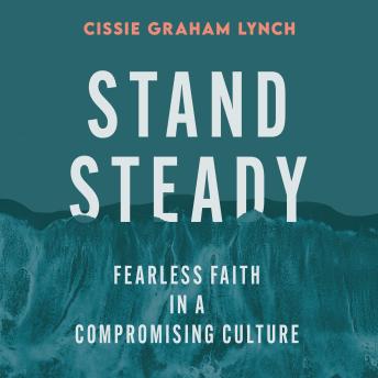 Stand Steady: Fearless Faith in a Compromising Culture