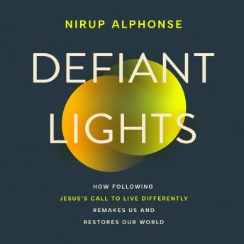 Defiant Lights: How Following Jesus' Call to Live Differently Remakes Us and Restores Our World
