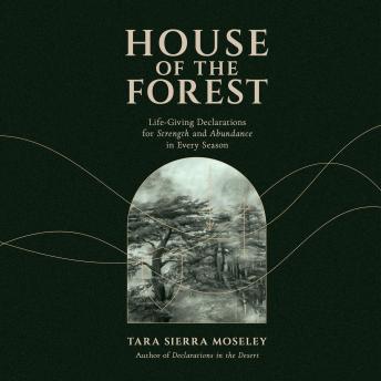 House of the Forest: Life-Giving Declarations for Strength and Abundance in Every Season