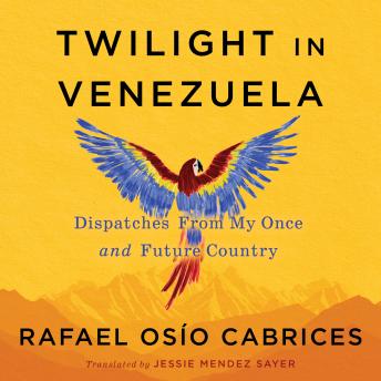 Twilight in Venezuela: Dispatches from My Once and Future Country