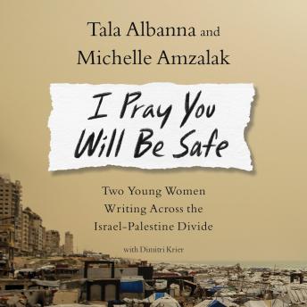 I Pray You Will Be Safe: Two Young Women Writing Across the Israel-Palestine Divide