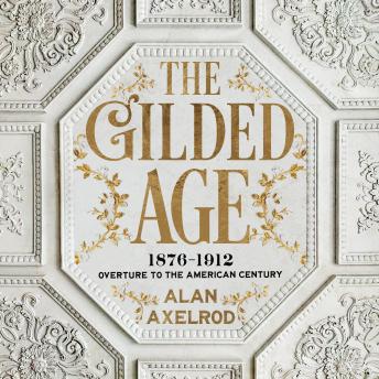 The Gilded Age: 1876-1912: Overture to the American Century