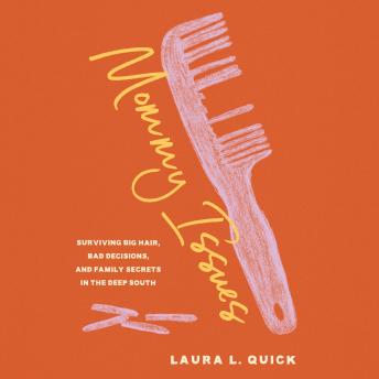 Mommy Issues: Surviving Big Hair, Bad Decisions, and Family Secrets in the Deep South